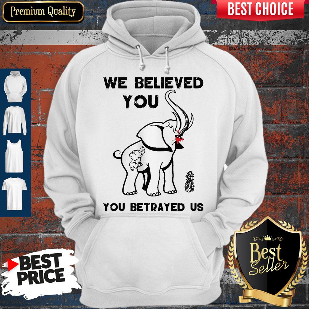 Pretty We Believe You You betrayed Us Elephant Shirt