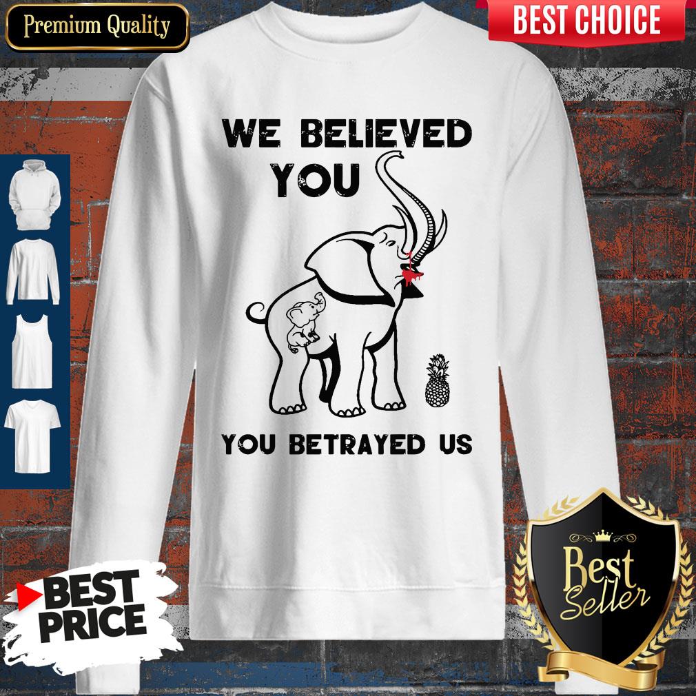 Pretty We Believe You You betrayed Us Elephant Shirt
