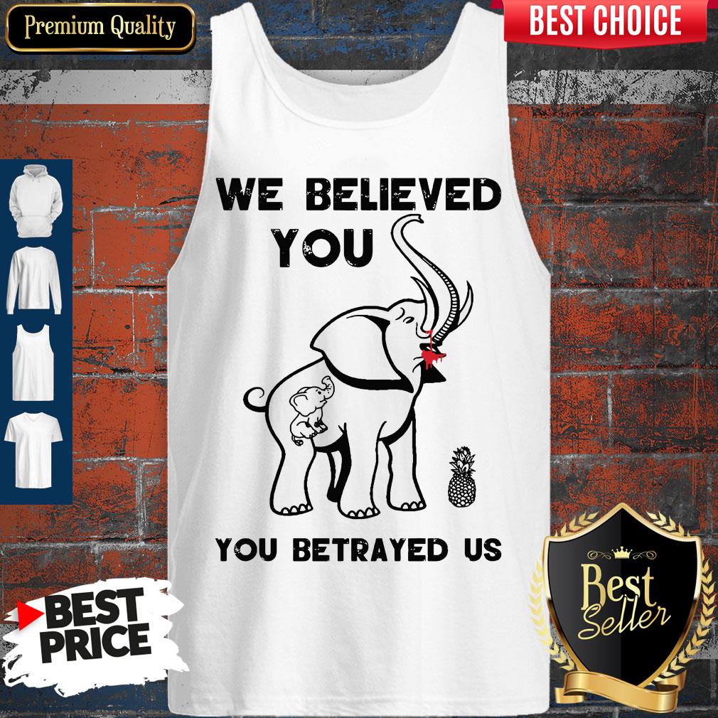 Pretty We Believe You You betrayed Us Elephant Shirt