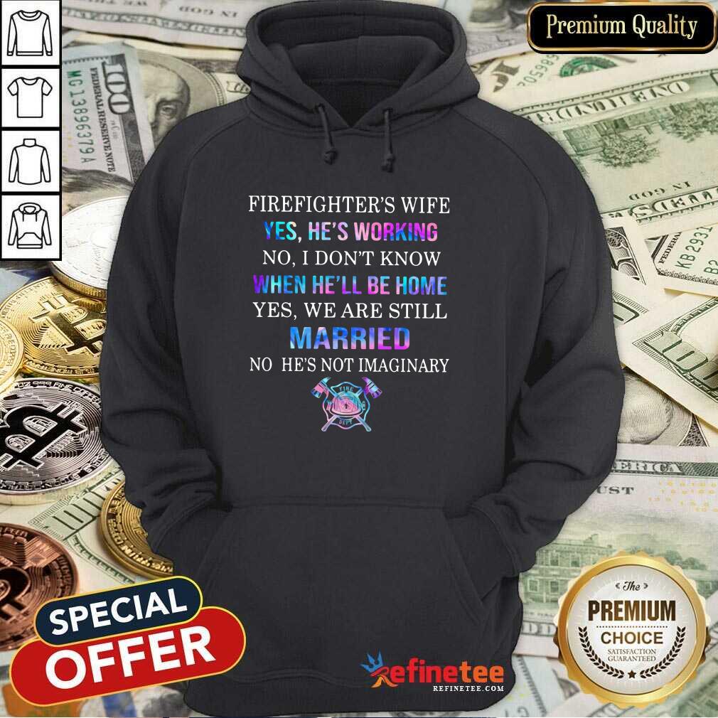 pro-firefighters-wife-yes-hes-working-no-i-dont-know-when-hell-be-home-yes-hoodie.jpg