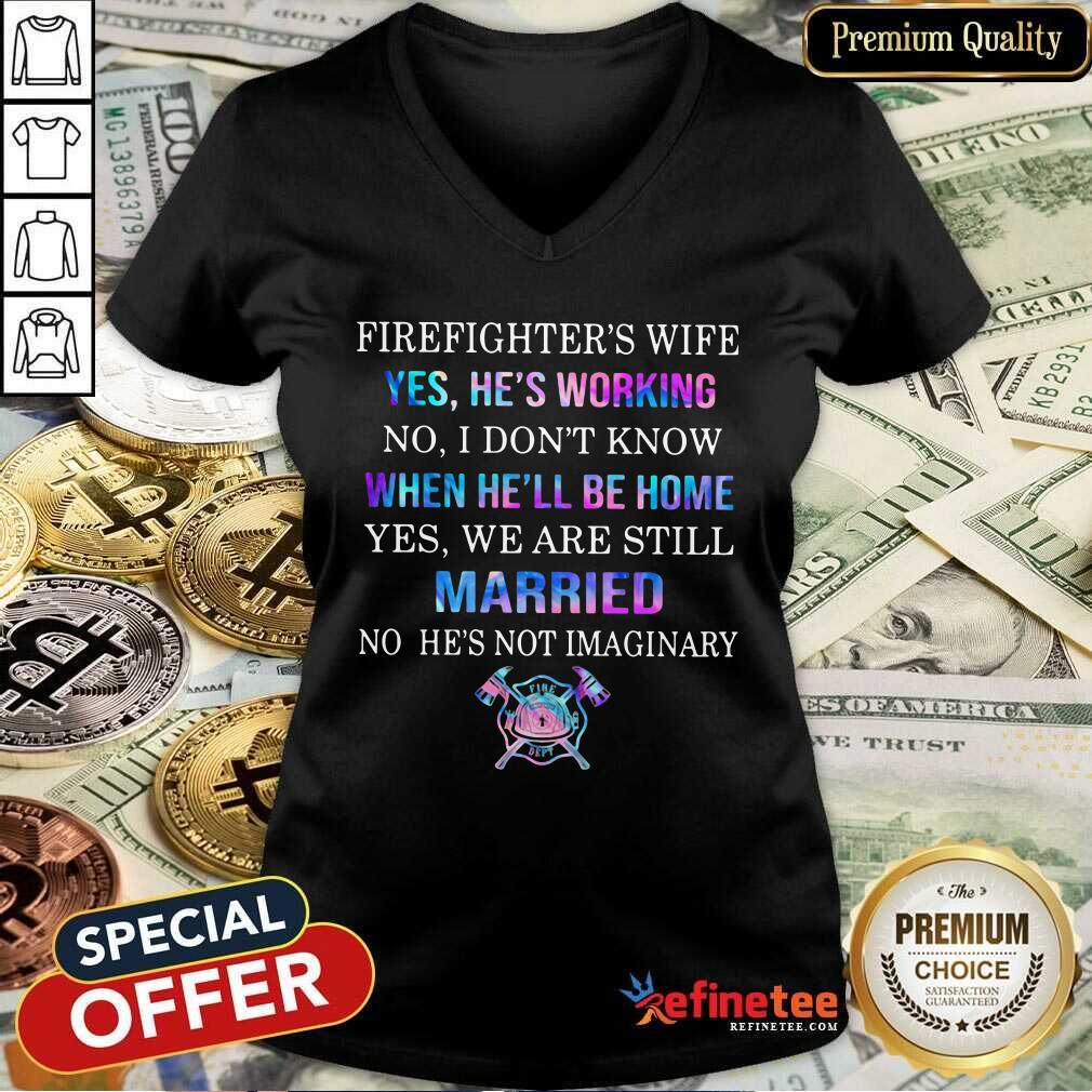 pro-firefighters-wife-yes-hes-working-no-i-dont-know-when-hell-be-home-yes-v-neck.jpg