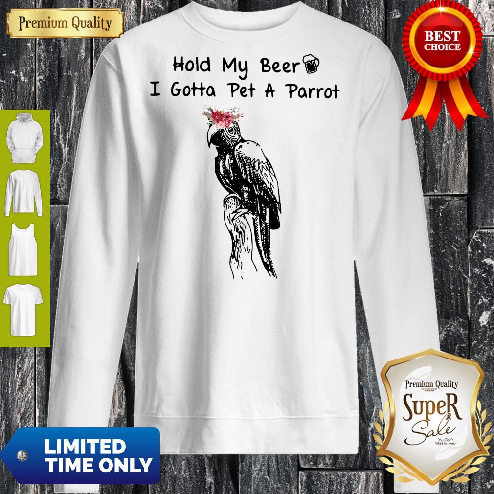 Pro Hold My Beer I Gotta Pet A Parrot Shirt