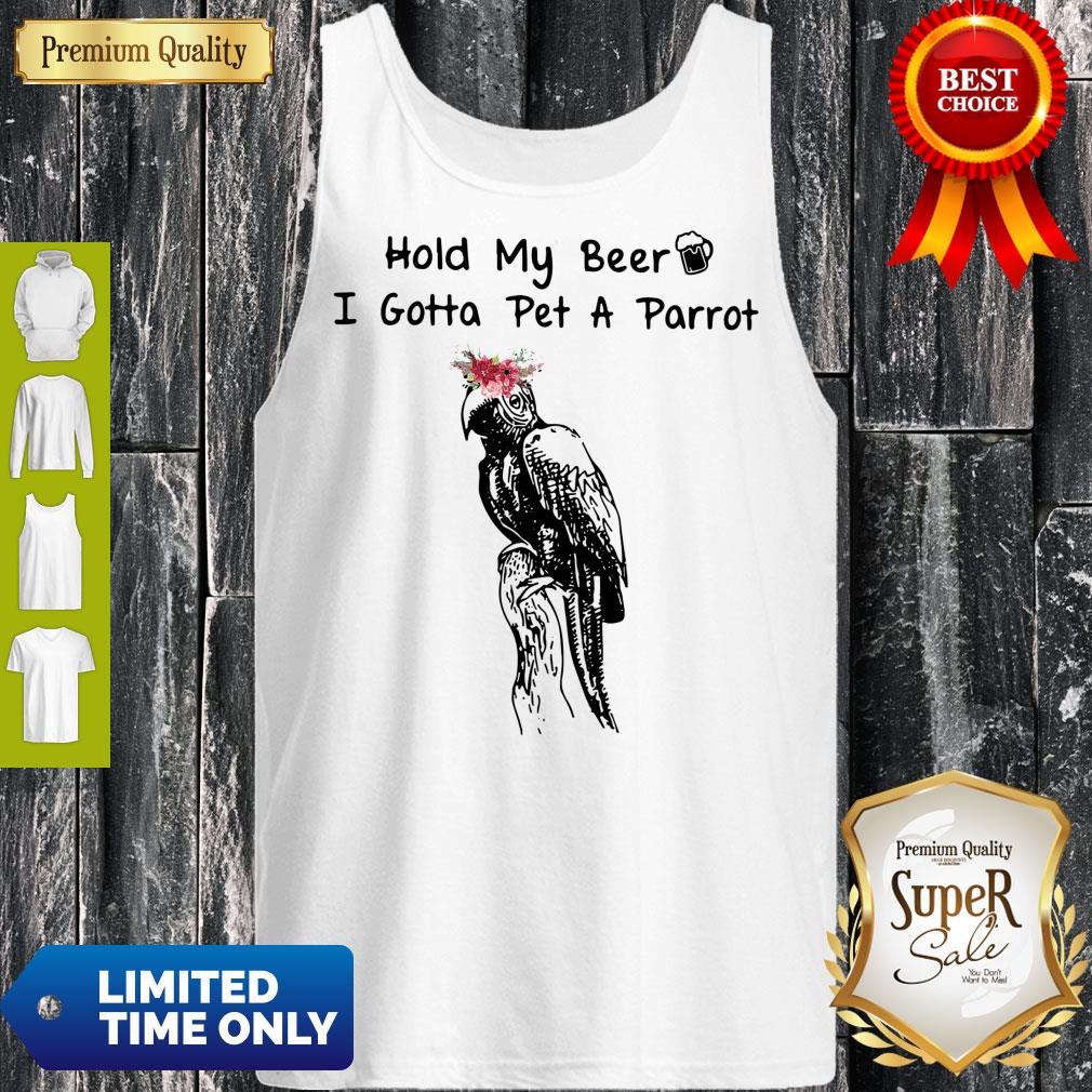 Pro Hold My Beer I Gotta Pet A Parrot Shirt