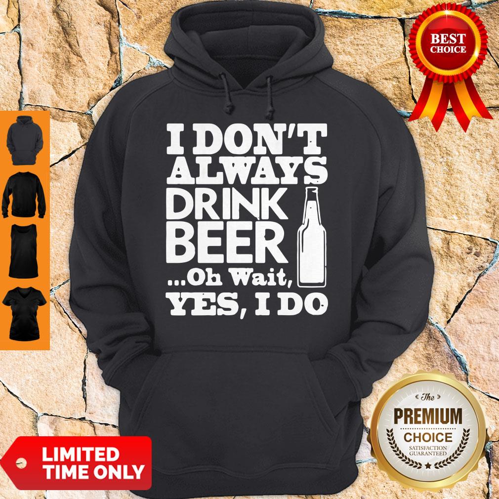 Pro I Dont Always Drink Beer Oh Wait Yes I Do Shirt