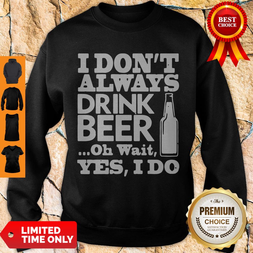 Pro I Dont Always Drink Beer Oh Wait Yes I Do Shirt