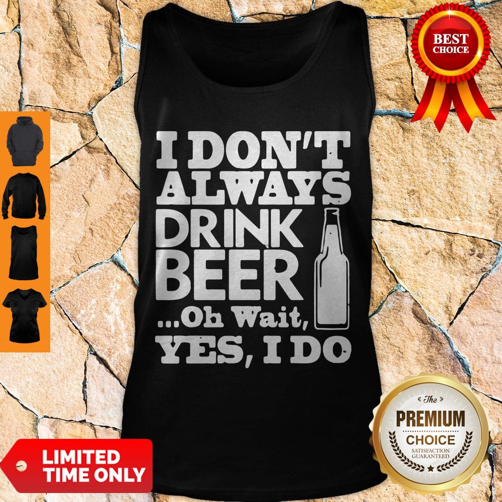 Pro I Dont Always Drink Beer Oh Wait Yes I Do Shirt