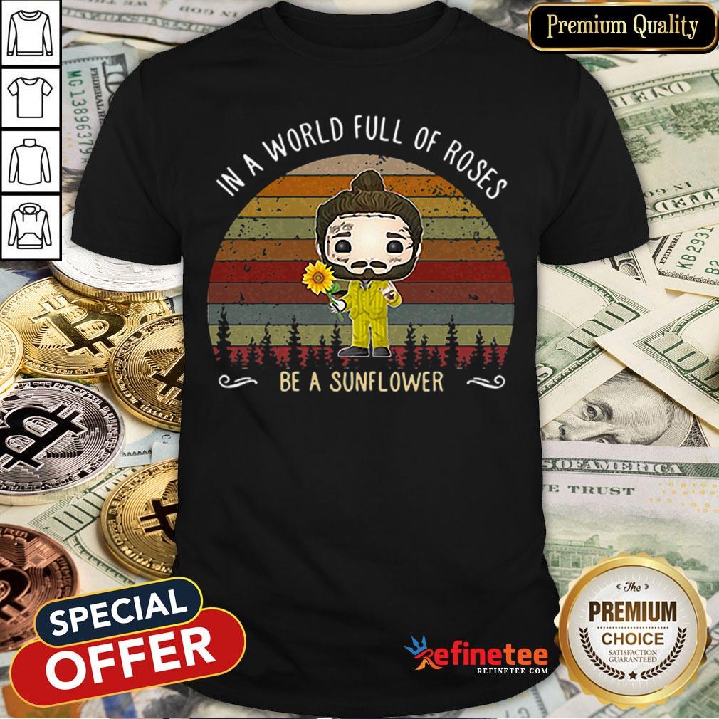 Pro In A World Full Of Roses Be A Sunflower Sunset Post Malone Shirt