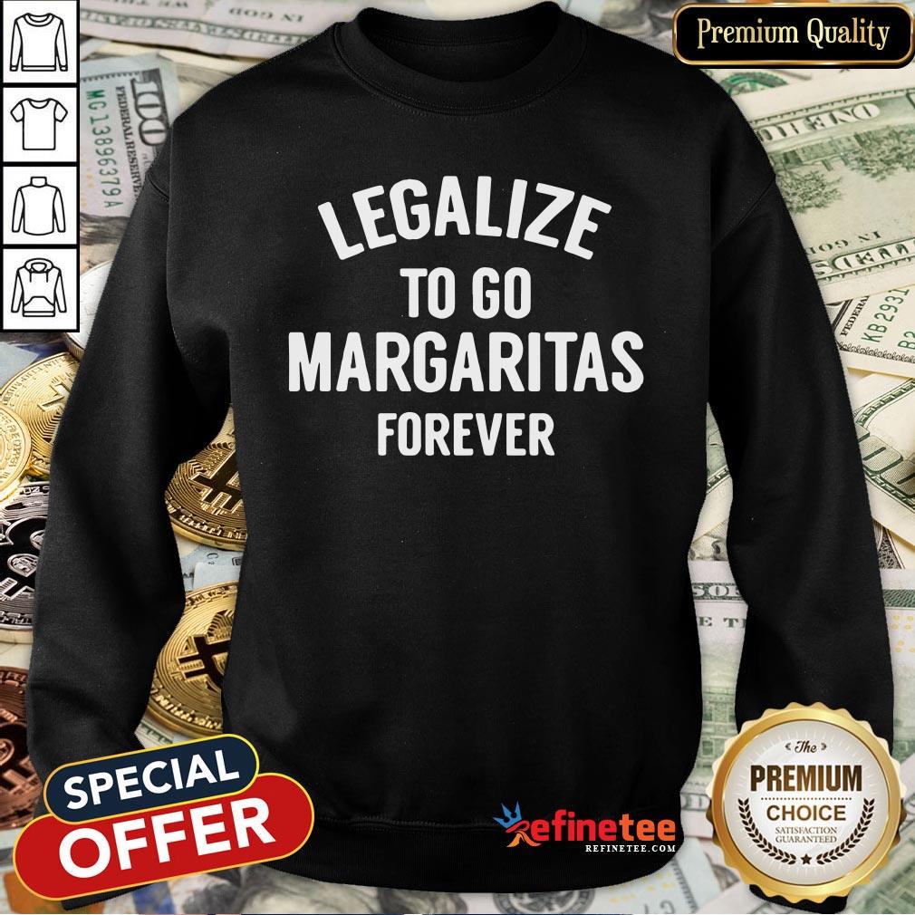 Pro Legalize To Go Margaritas Forever Shirt