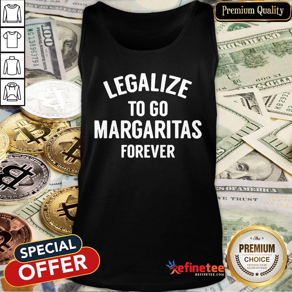 Pro Legalize To Go Margaritas Forever Shirt