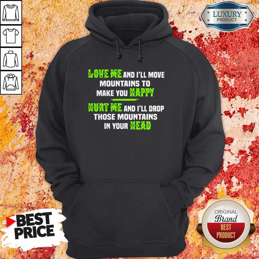pro-love-me-and-ill-move-mountains-to-make-you-happy-hurt-me-and-ill-drop-those-mountians-ihoodie.jpg