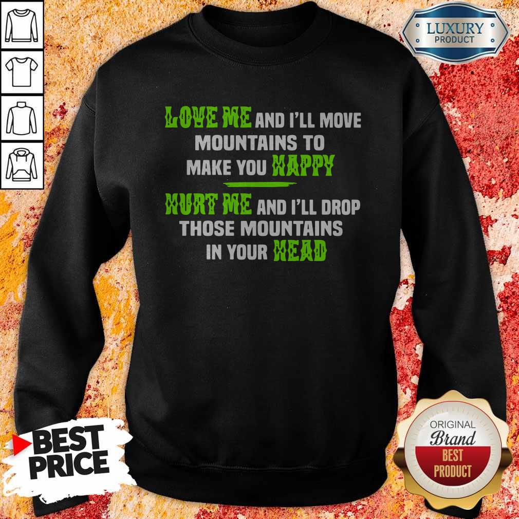 pro-love-me-and-ill-move-mountains-to-make-you-happy-hurt-me-and-ill-drop-those-mountiasweatshirt.jpg