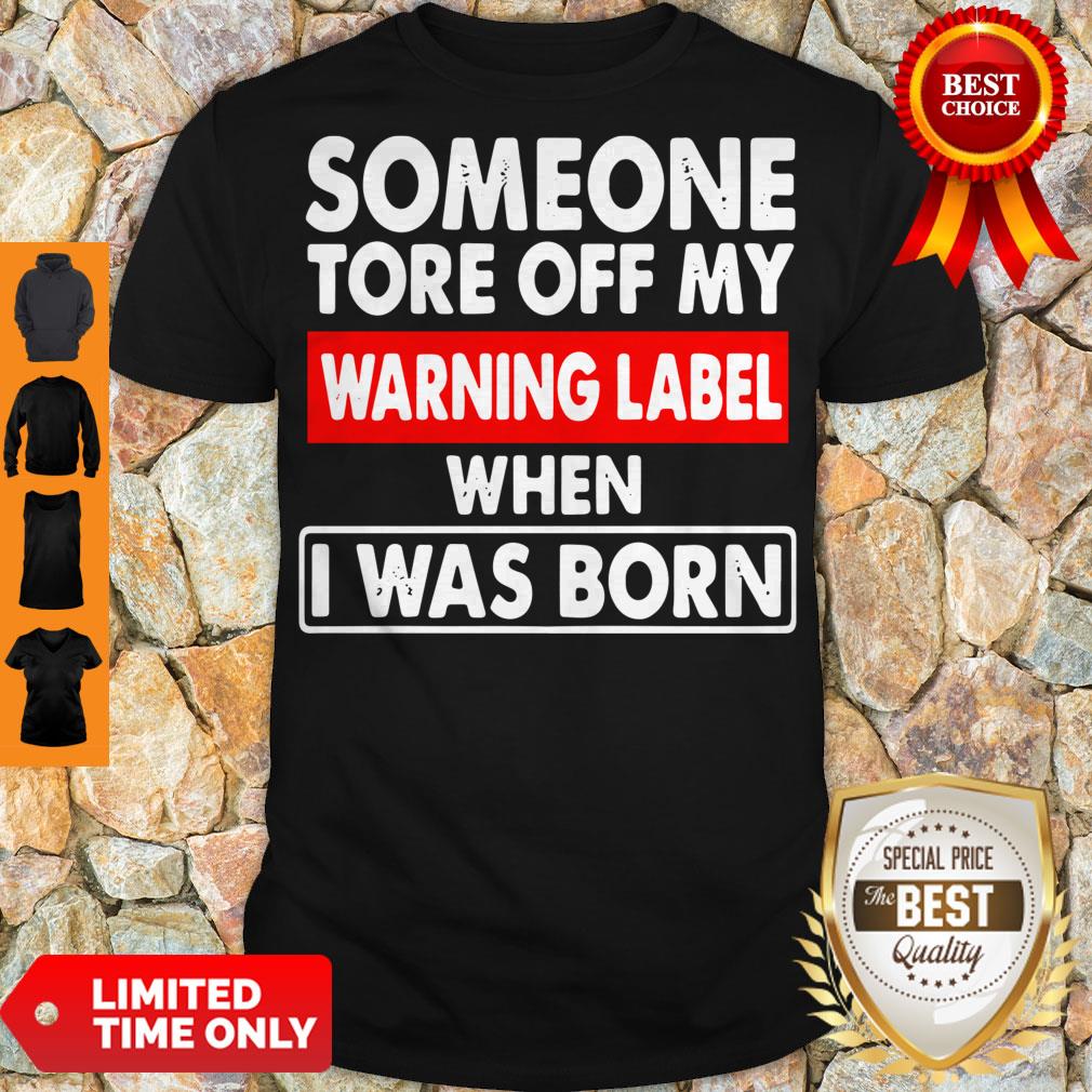 Pro Someone Tore Off My Warning Label When I Was Born Shirt