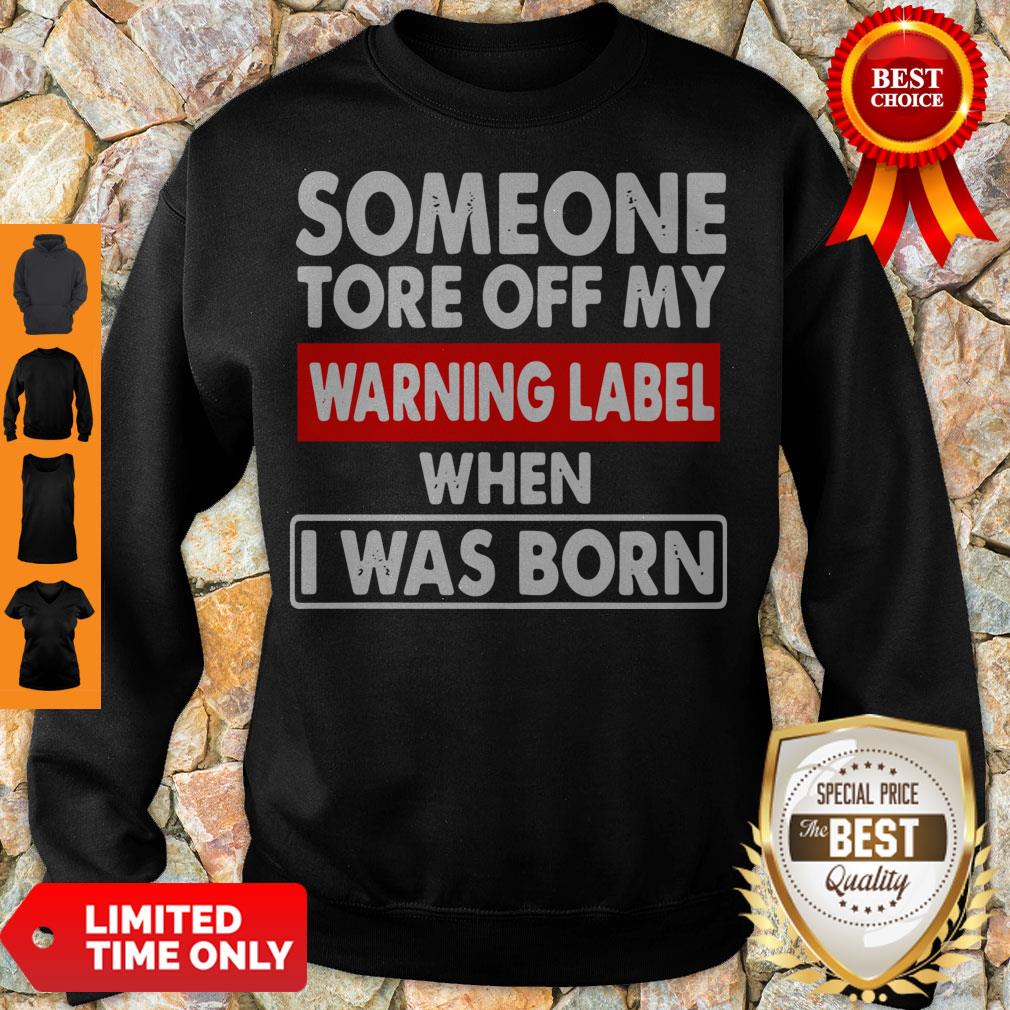 Pro Someone Tore Off My Warning Label When I Was Born Shirt