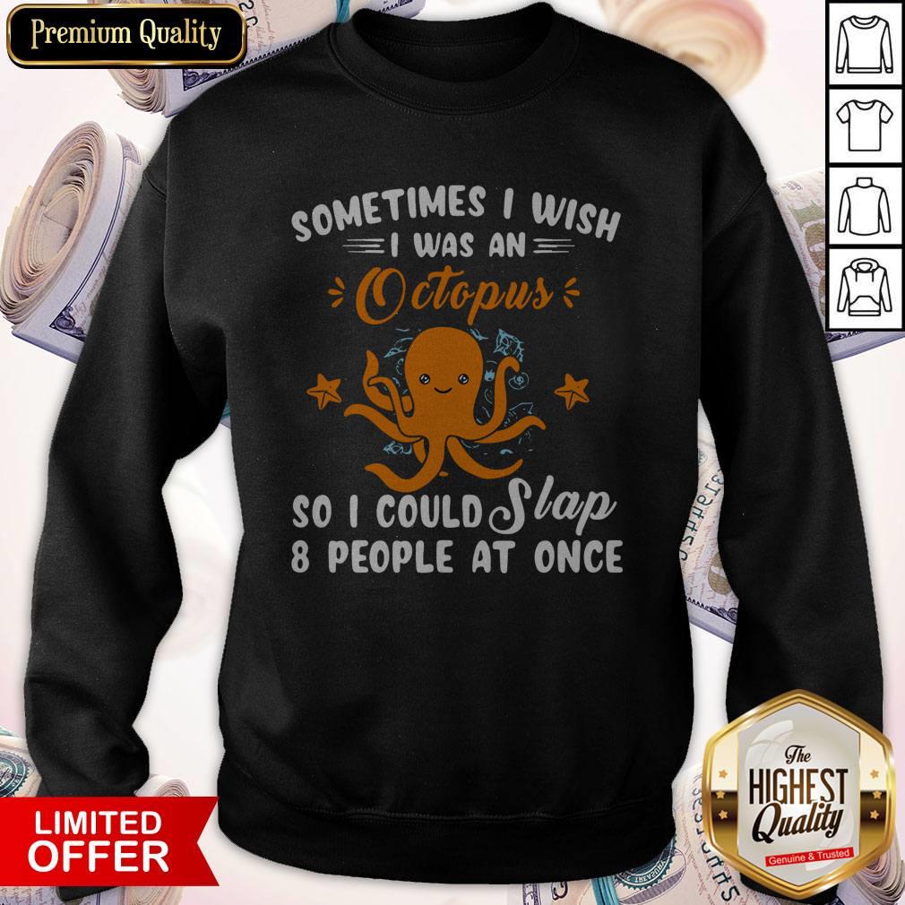 Pro Sometimes I Wish I Was An Octopus So I Could Slap 8 People At Once Shirt