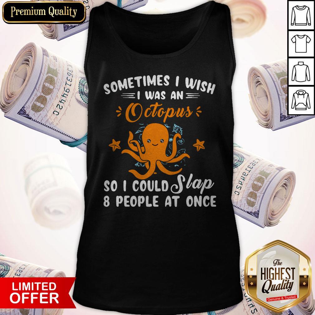 Pro Sometimes I Wish I Was An Octopus So I Could Slap 8 People At Once Shirt