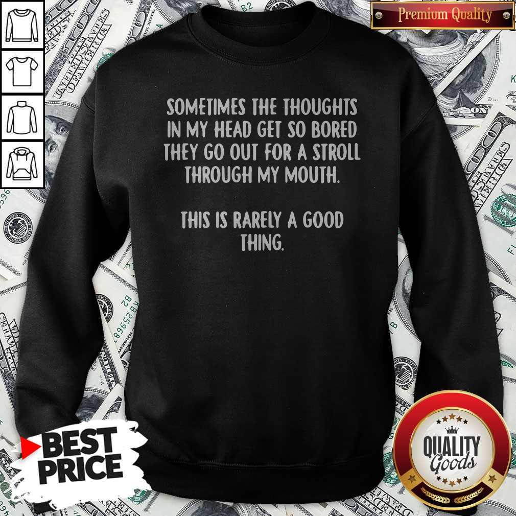 pro-sometimes-the-thoughts-in-my-head-get-so-bored-they-go-out-for-a-stsweatshirt.jpg
