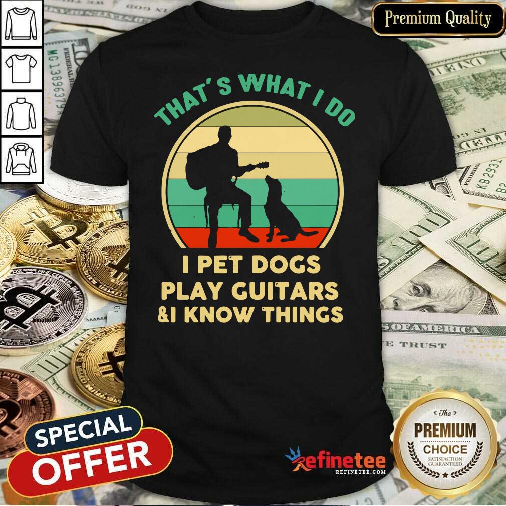 Pro Thats What I Do I Pet Dog Play Guitars And I Know Things Vintage Shirt