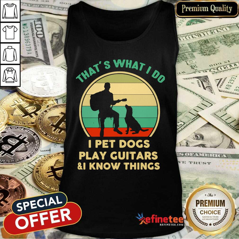 Pro Thats What I Do I Pet Dog Play Guitars And I Know Things Vintage Shirt
