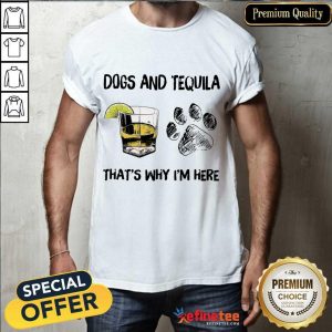 Happy Dog And Tequila Thats Why Im Here Shirt