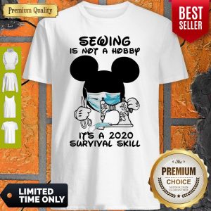 Mickey Sewing Is Not A Hobby It’s A 2020 Survival Skill Shirt