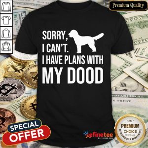 Happy Sorry I Can't I Have Plans With My Dood Labradoodle Shirt