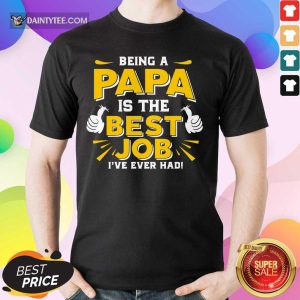 Being Papa Is The Best Job Shirt