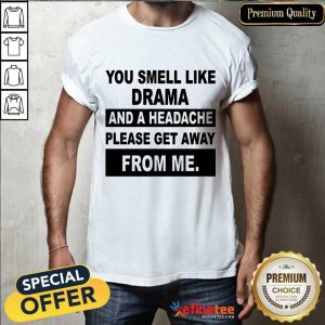 You Smell Like Drama And A Headache Shirt