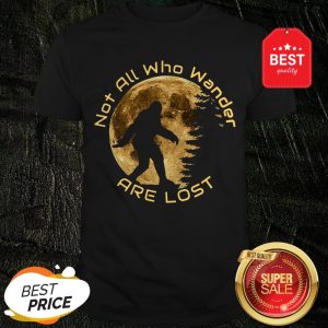 Nice Bigfoot Not All Who Wander Are Lost Shirt