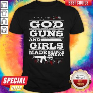 Happy God Guns And Girls Made America Great Shirt