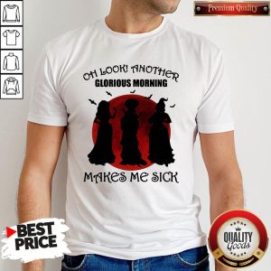 Official Halloween Oh Look Another Glorious Morning Makes Me Sick Shirt
