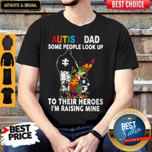 Father And Son Autism Dad Some People Look Up To Their Heroes I’m Raising Mine Shirt