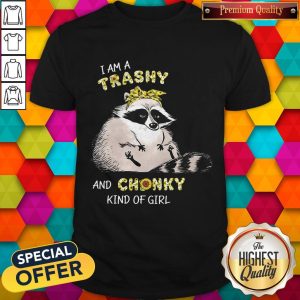Cute Raccoon Sunflower I Am A Trashy And Chunky Kind Of Girl Shirt