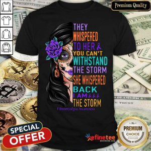 They Whispered To Her Withstand The Storm She Whispered Back Storm Fibromyalgia Awareness Shirt