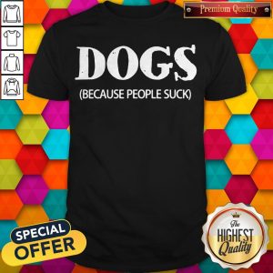Awesome Dogs Because People Suck Shirt