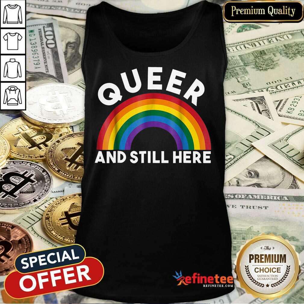 Rainbow Queer And Still Here Shirt