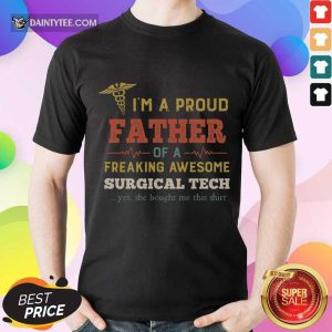 Pretty I'm A Proud Father Of A Freaking Awesome Surgical Tech Shirt