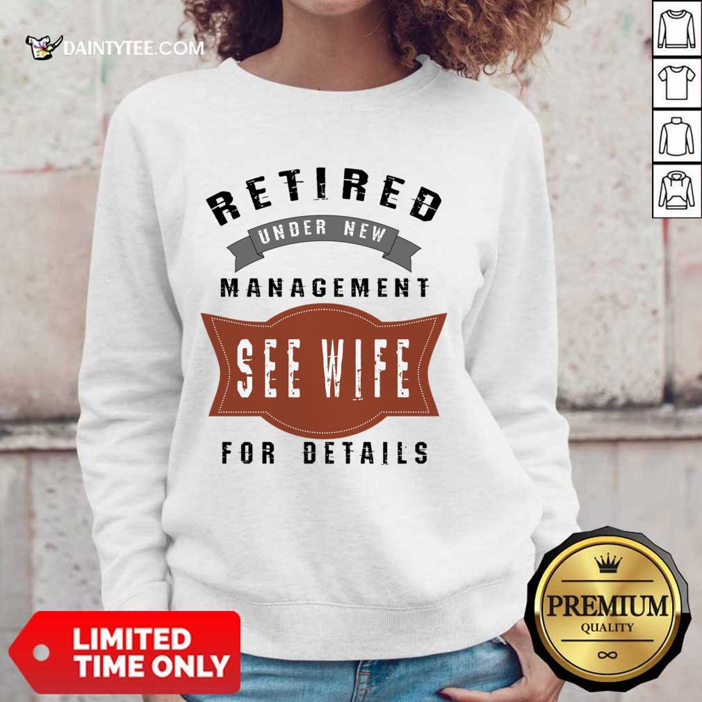 Retired Under New Management See Wife For Details Shirt
