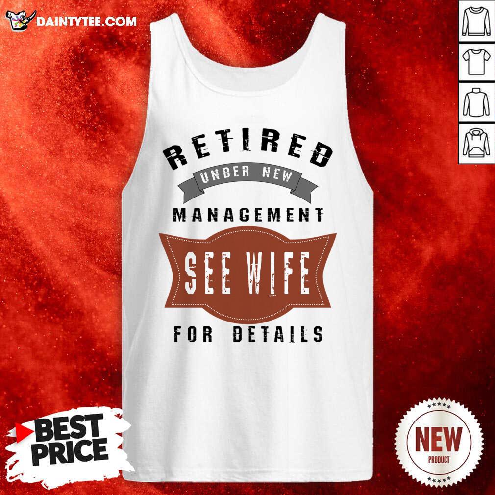 Retired Under New Management See Wife For Details Shirt