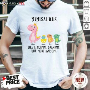 Happy Mimisaurus Like A Normal Grandma But More Awesome Shirt