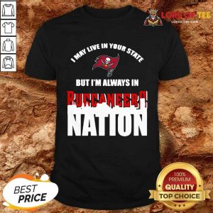 Premium I May Live In Your State But Im Always In Tampa Bay Buccaneers Nation Shirt