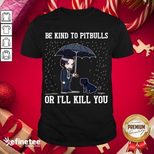 Top John Wick Be Kind To Pitbulls Or I’ll Kill You Shirt