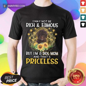 Pretty Spanish Water I May Not Be Rich And Famous But I'm A Dog Mom And That's Priceless Shirt