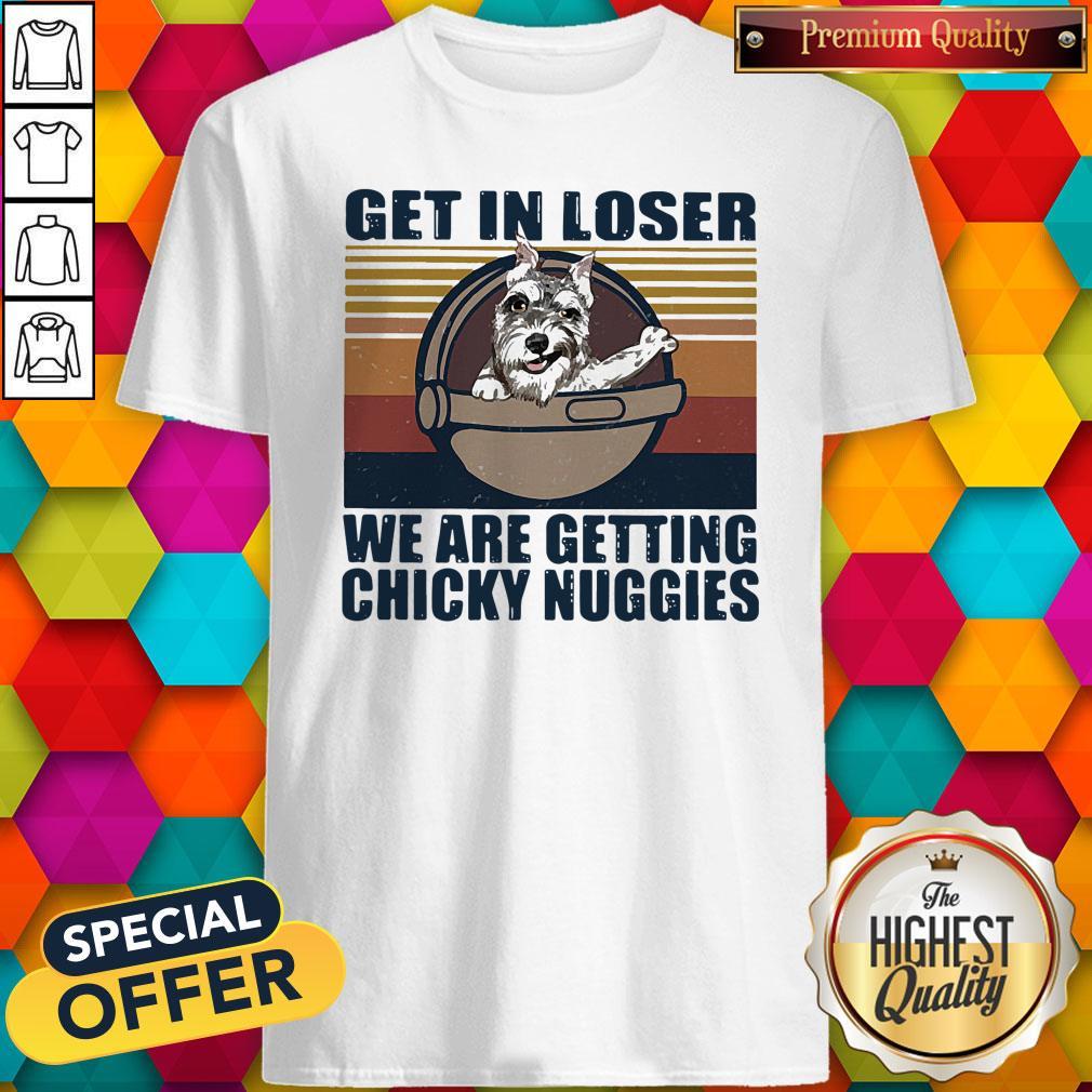 Schnauzer Get In Loser We Are Getting Chicky Nuggies Vintage Shirt