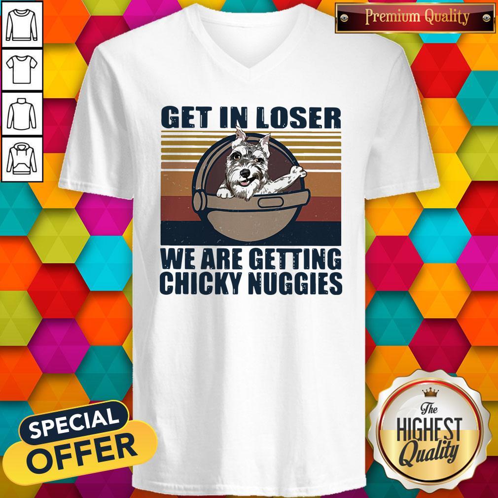 Schnauzer Get In Loser We Are Getting Chicky Nuggies Vintage Shirt