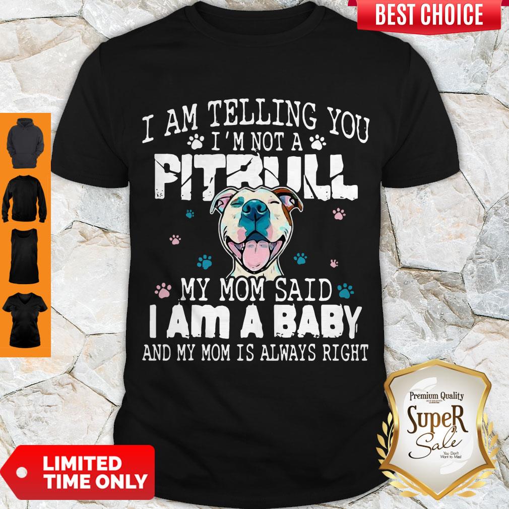 Top Pitbull I Am Telling You I’m Not A Pitbull My Mom Said I Am A Baby Shirt