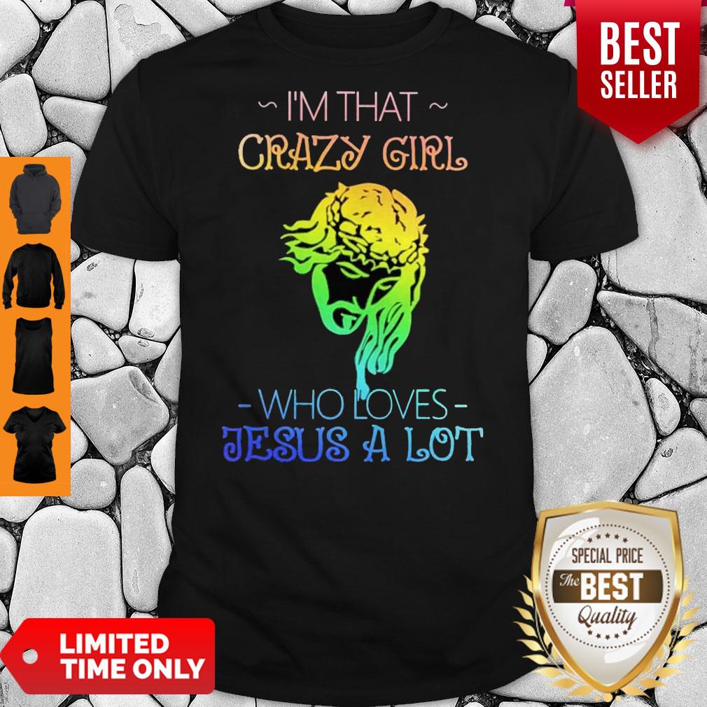 Top I’m That Crazy Girl Who Loves Jesus A Lot Shirt