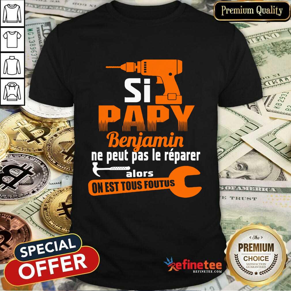 Si Papy Benjamin Ne Peut Pas Le Reparer Shirt