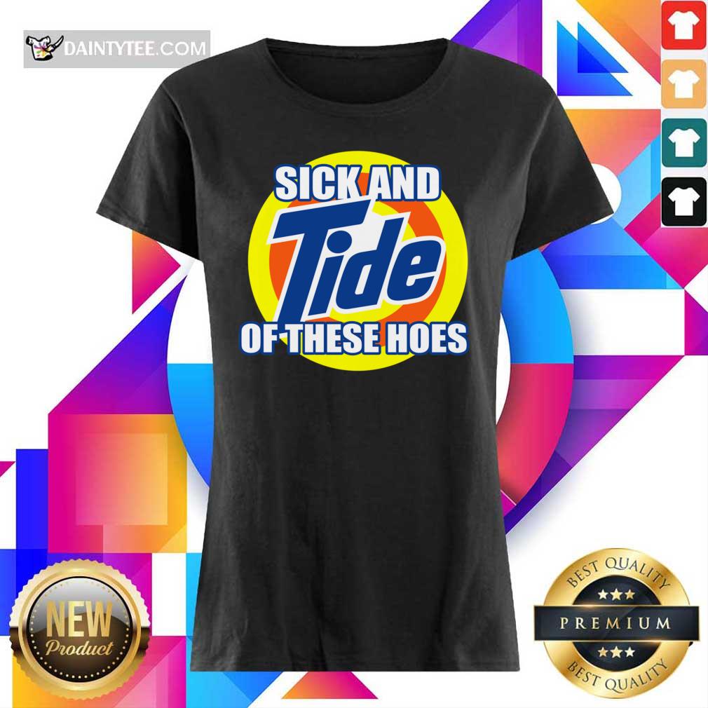 Sick And Tide Of These Hoes Shirt