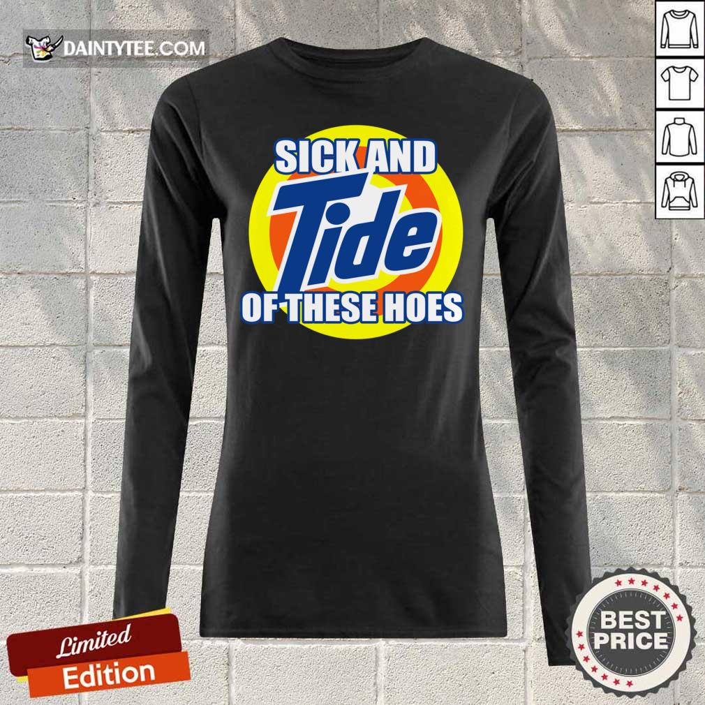 Sick And Tide Of These Hoes Shirt