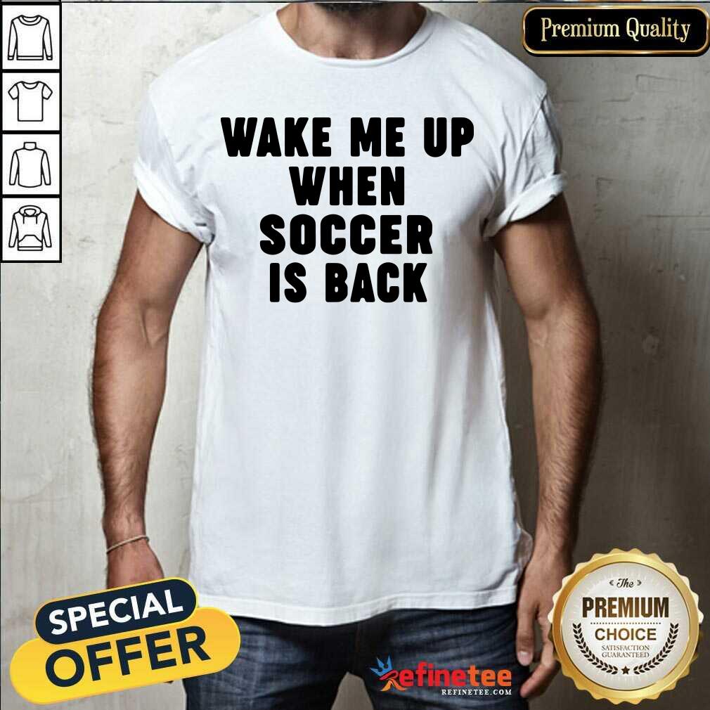 So Beautiful Wake Me Up When Soccer Is Back Shirt
